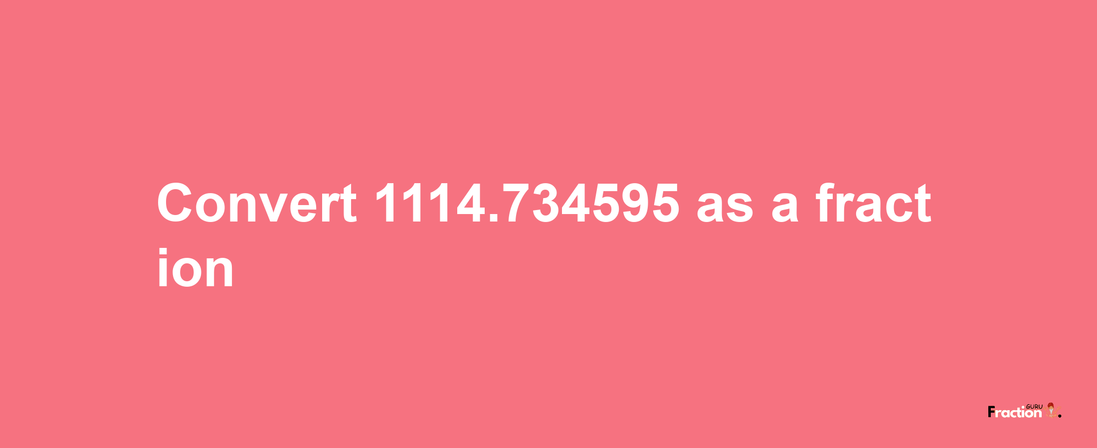 How to convert 1114.734595 as a fraction