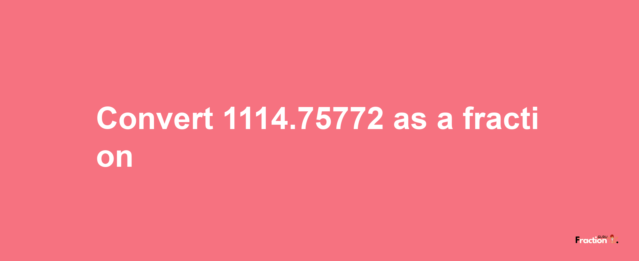 How to convert 1114.75772 as a fraction