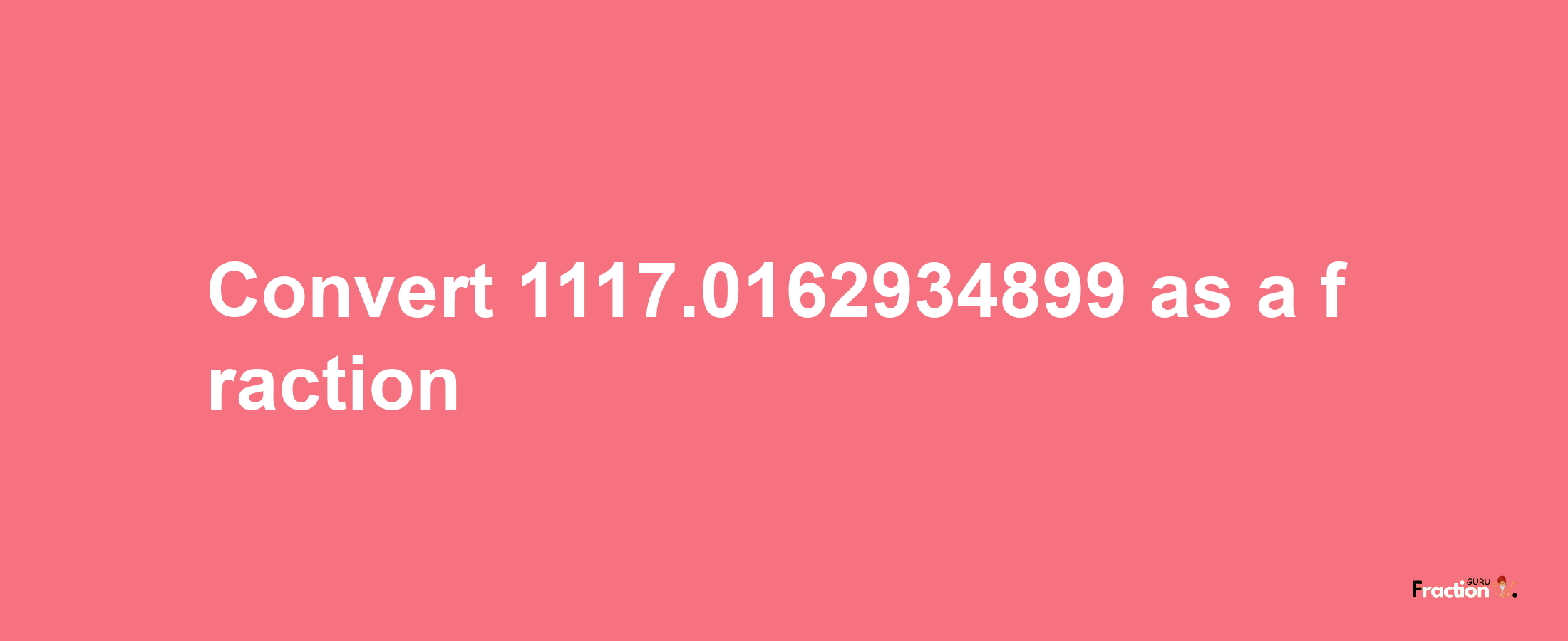 How to convert 1117.0162934899 as a fraction