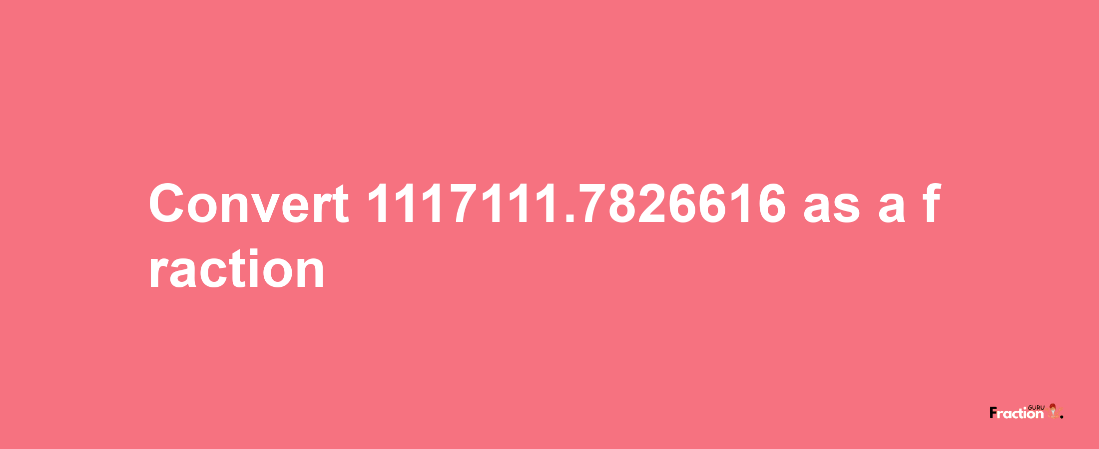 How to convert 1117111.7826616 as a fraction