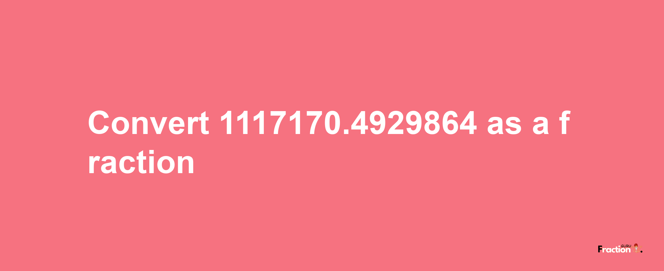 How to convert 1117170.4929864 as a fraction