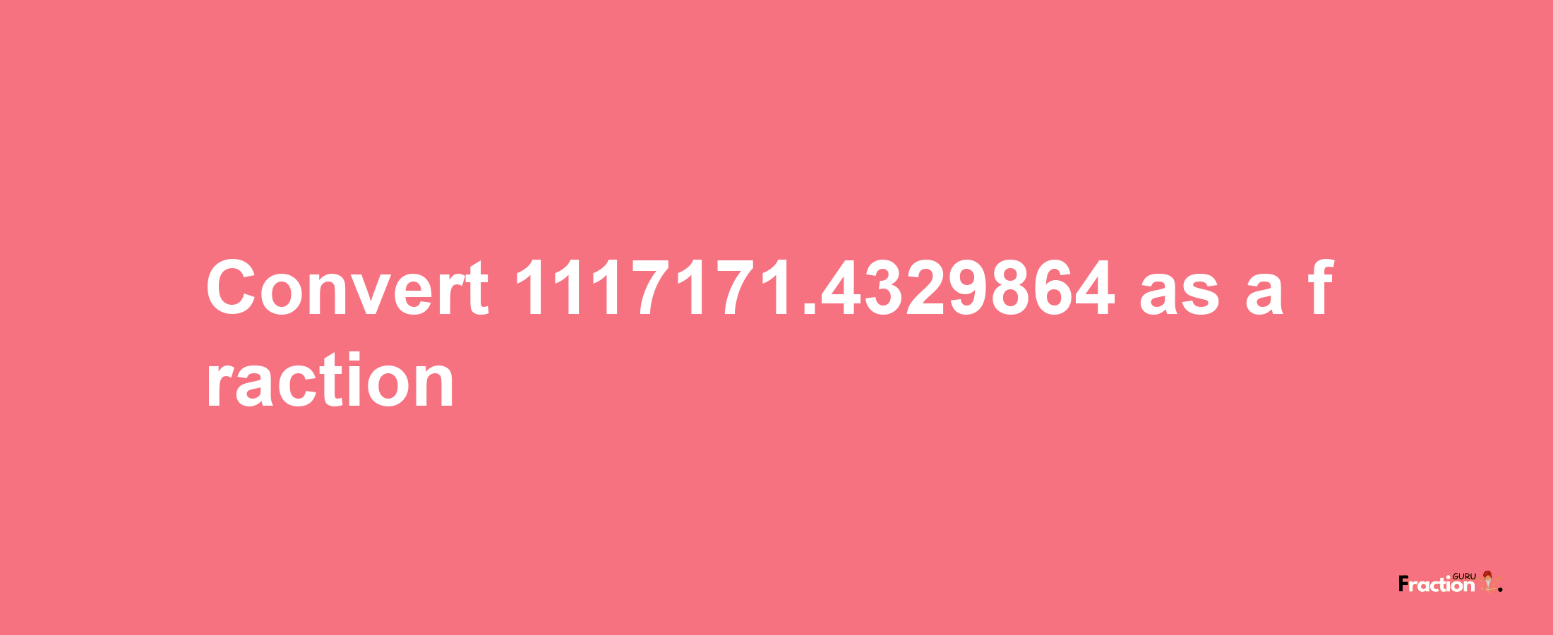 How to convert 1117171.4329864 as a fraction