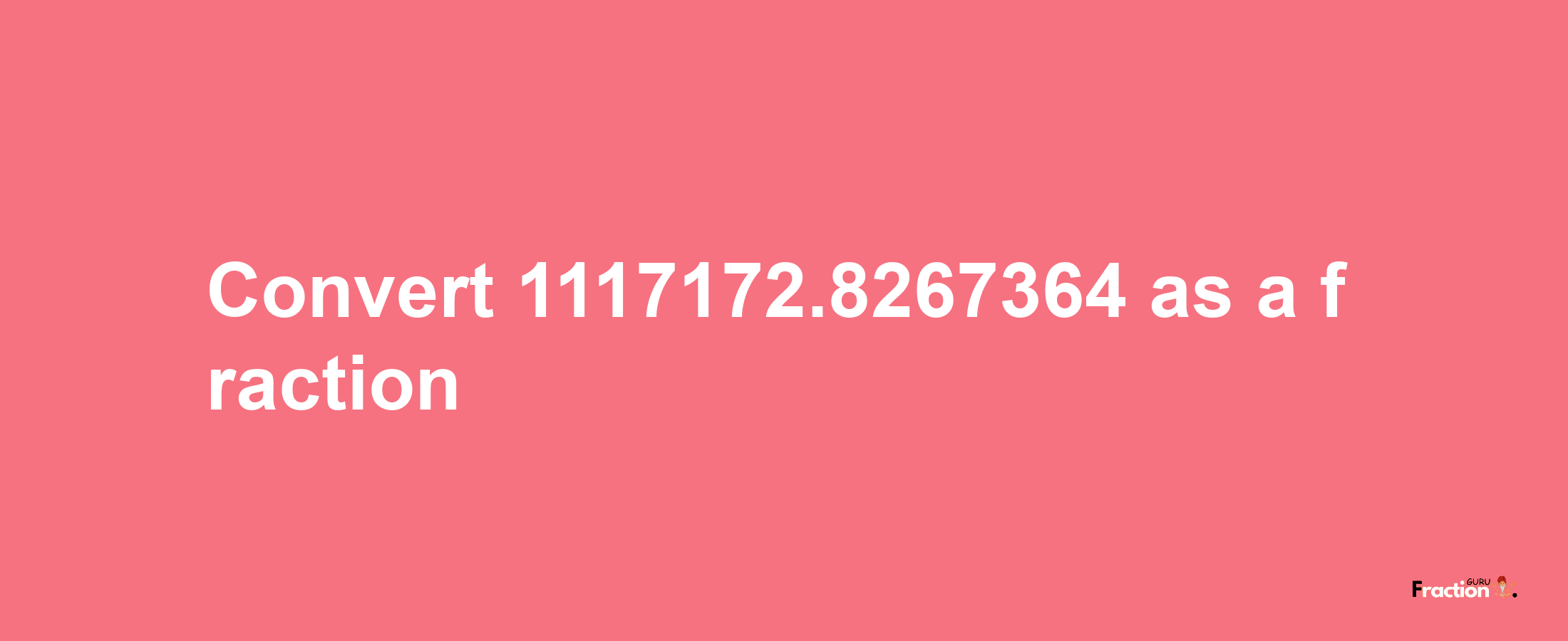 How to convert 1117172.8267364 as a fraction