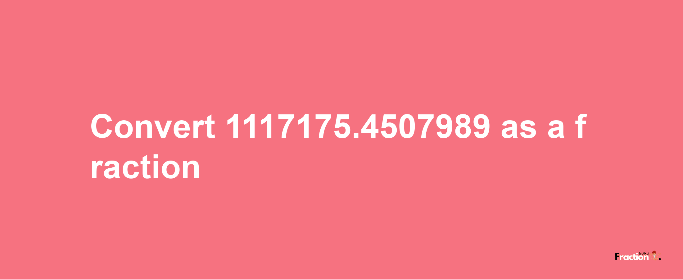 How to convert 1117175.4507989 as a fraction