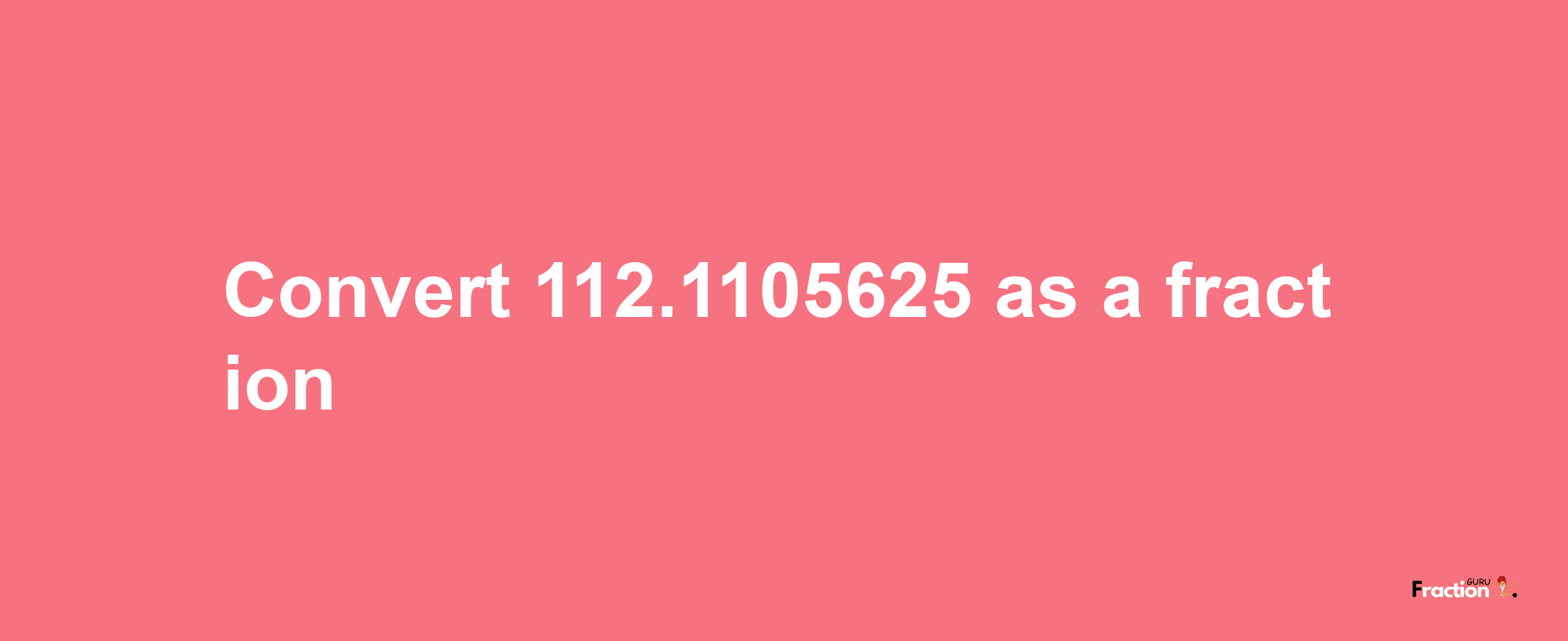 How to convert 112.1105625 as a fraction