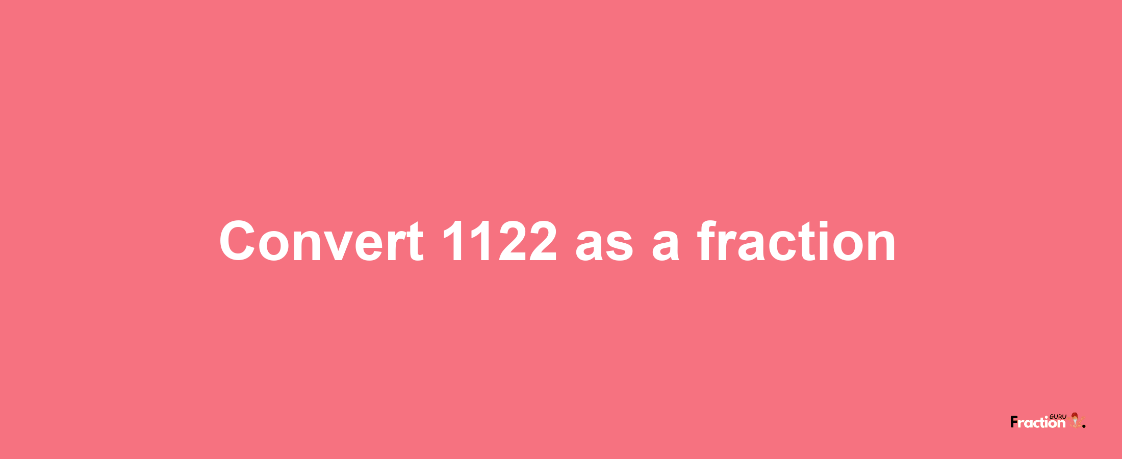 How to convert 1122 as a fraction