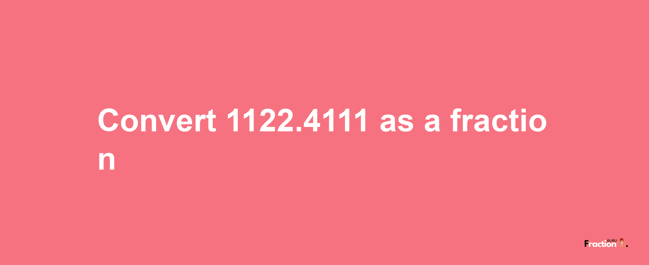 How to convert 1122.4111 as a fraction