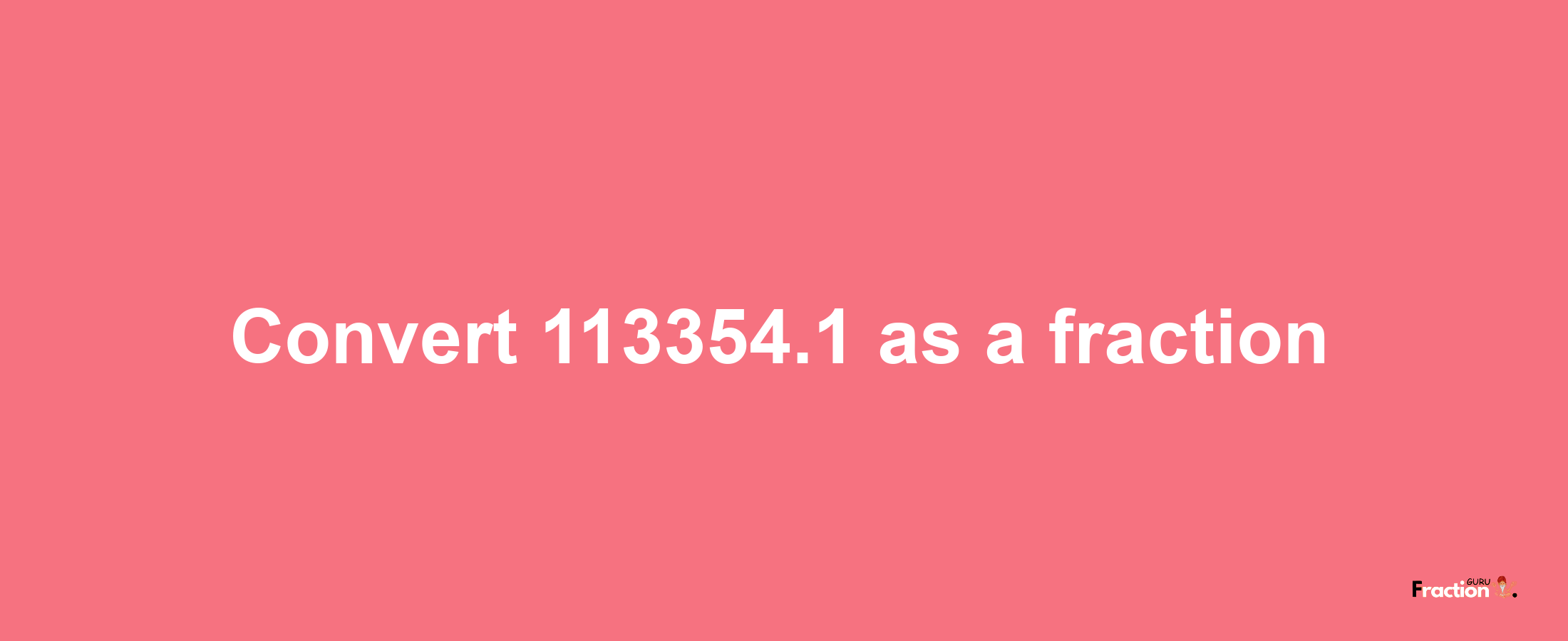 How to convert 113354.1 as a fraction