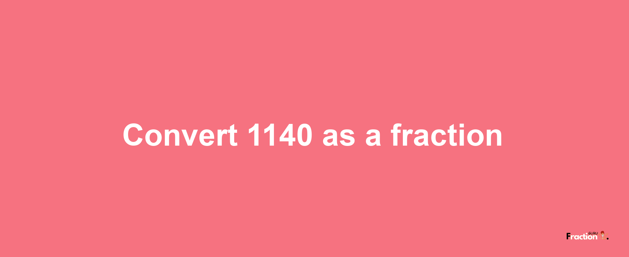 How to convert 1140 as a fraction