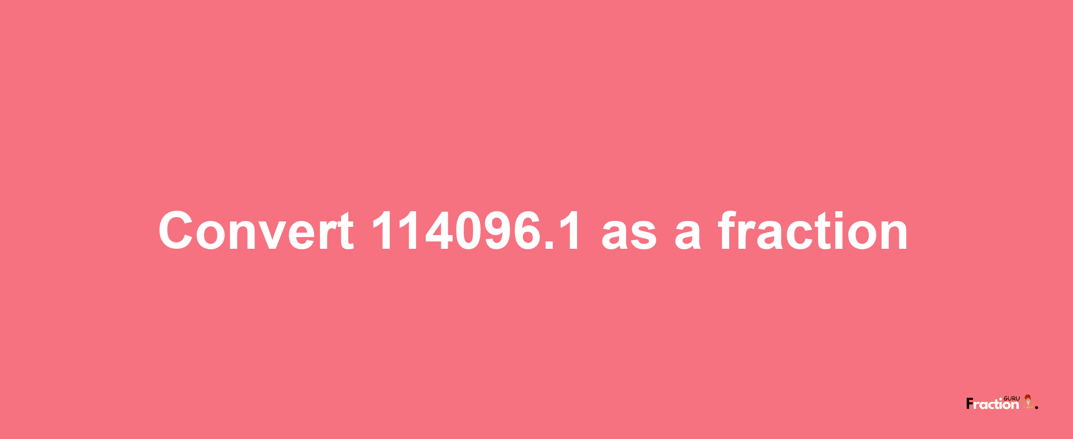 How to convert 114096.1 as a fraction