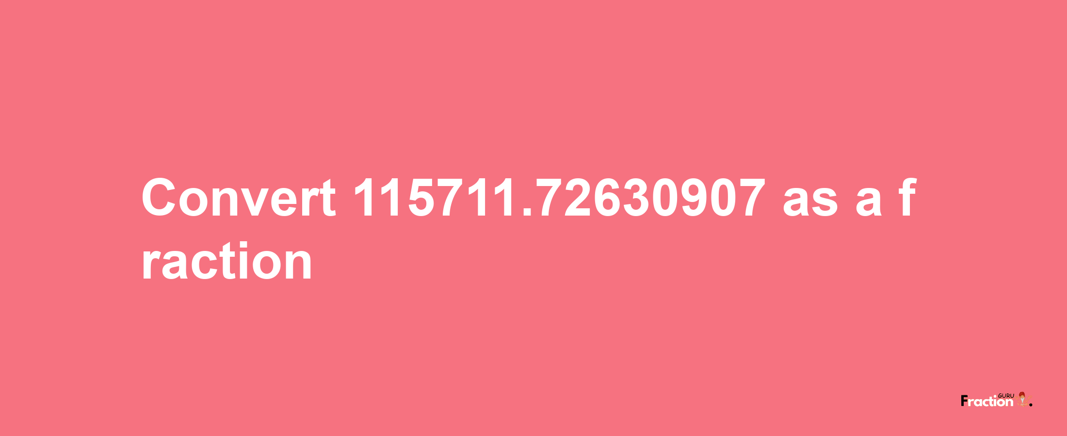 How to convert 115711.72630907 as a fraction