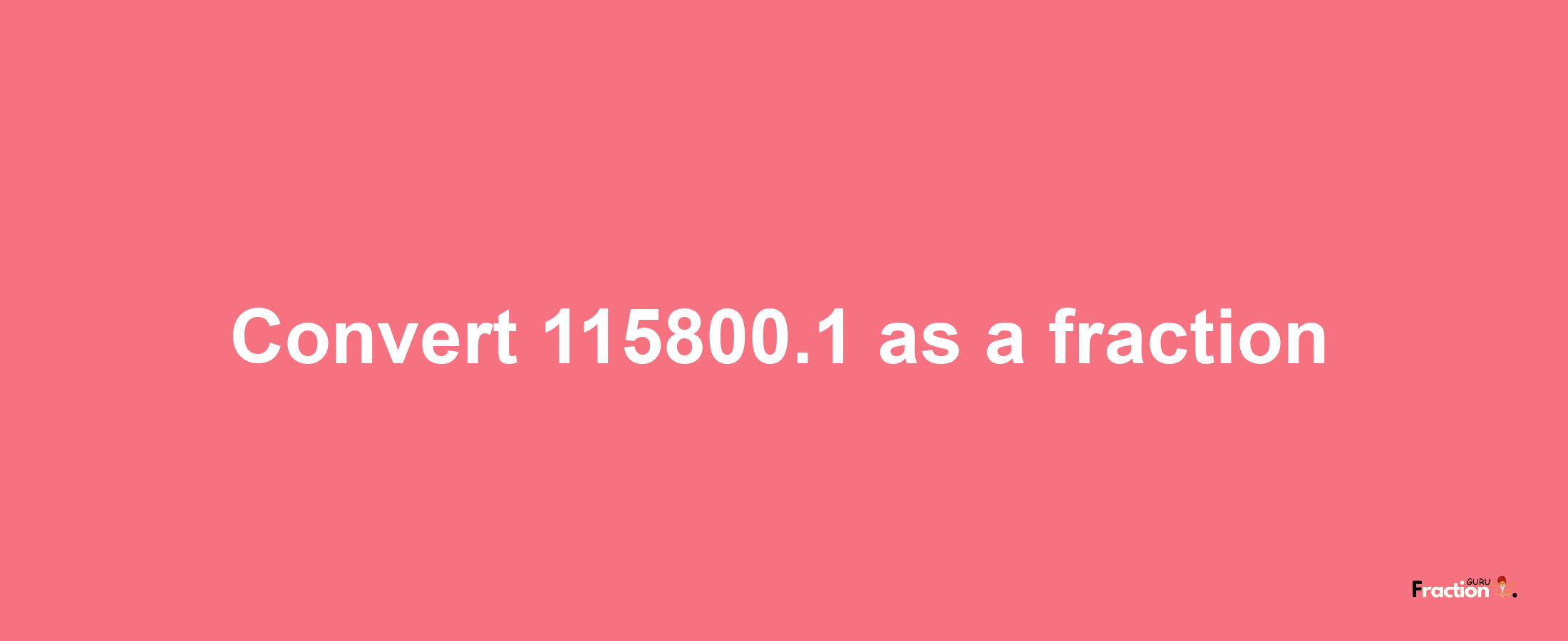 How to convert 115800.1 as a fraction