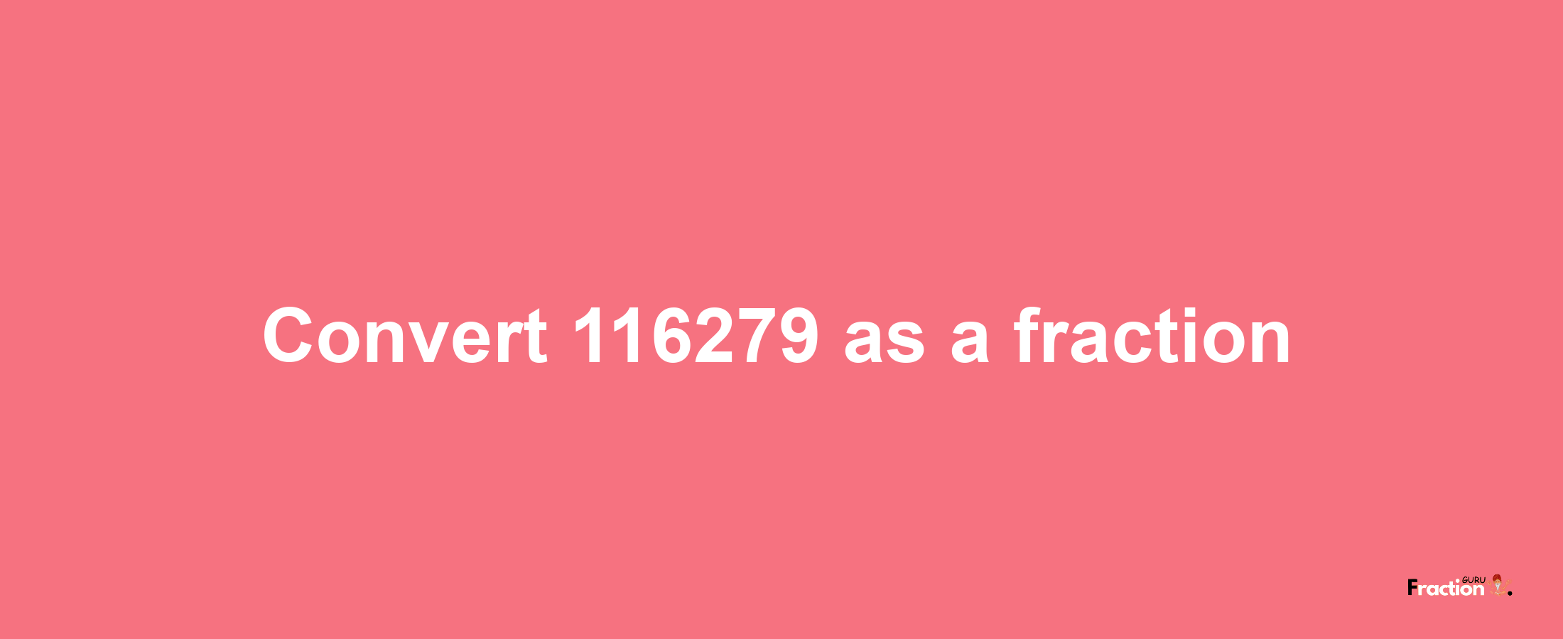 How to convert 116279 as a fraction