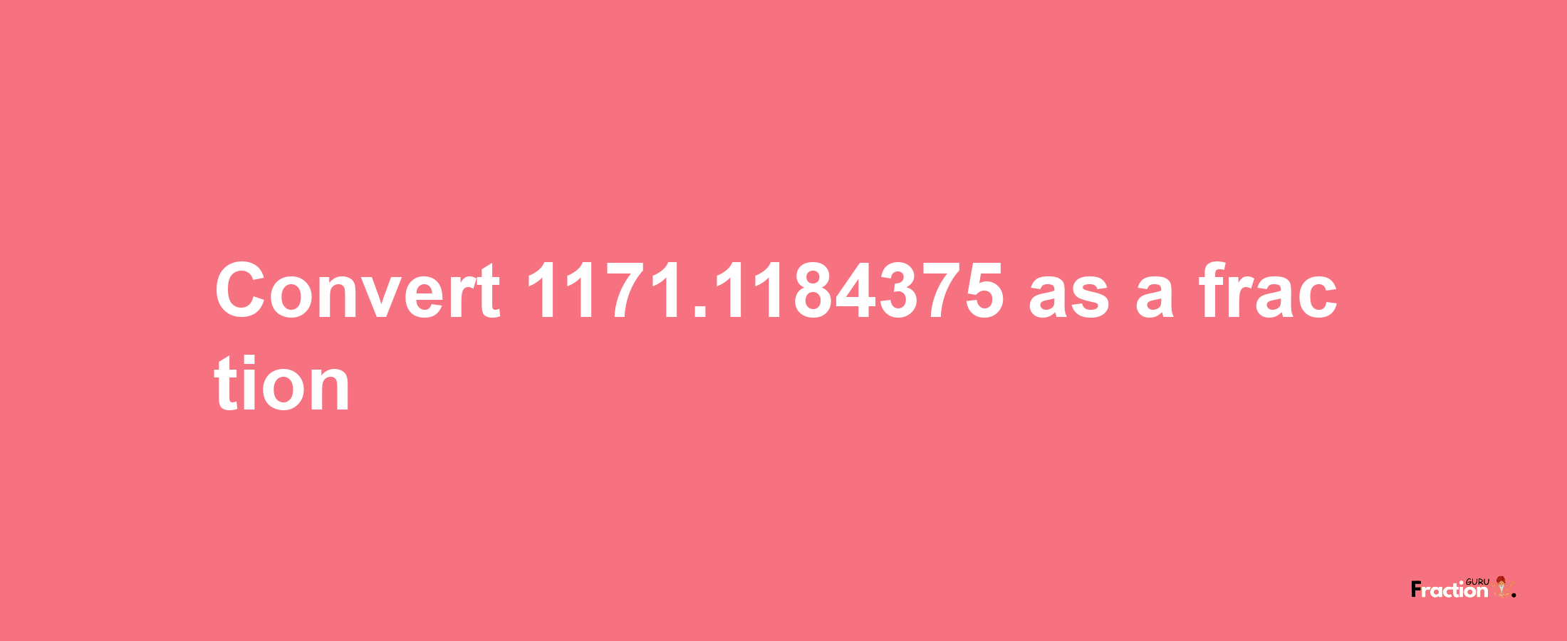 How to convert 1171.1184375 as a fraction