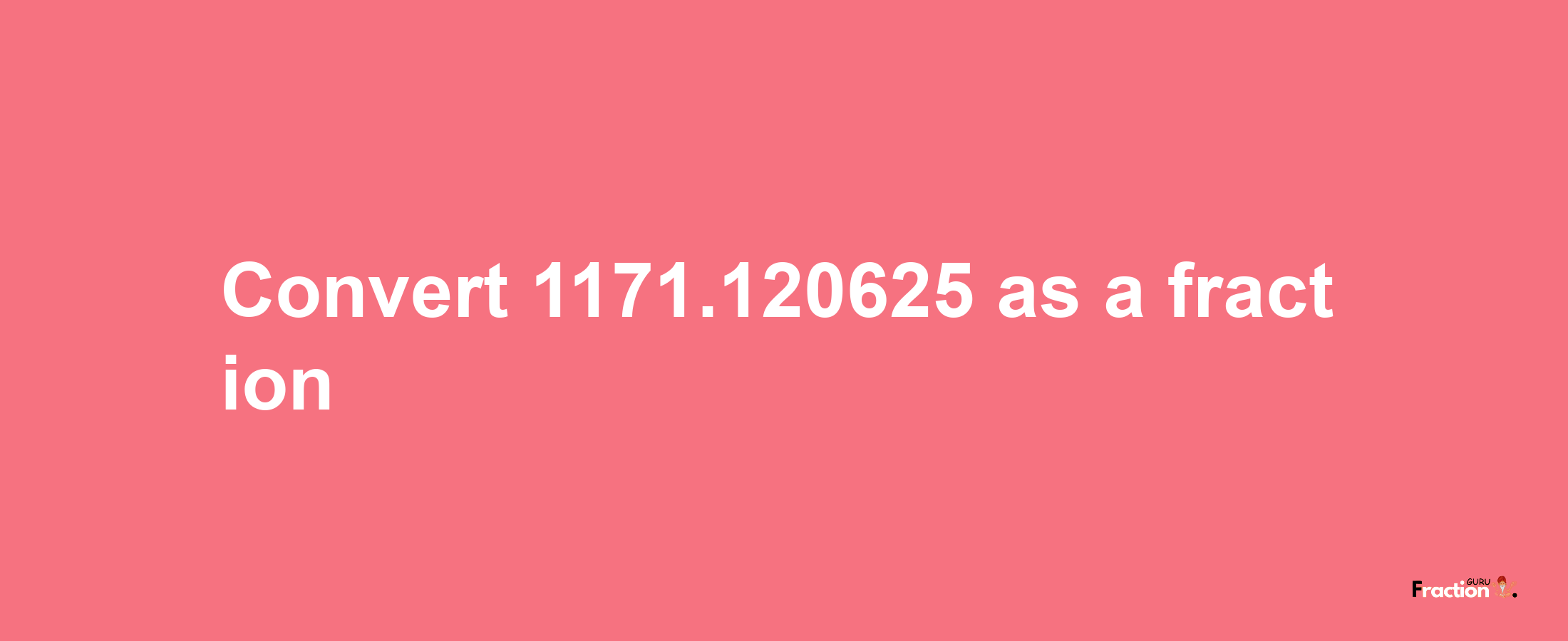 How to convert 1171.120625 as a fraction