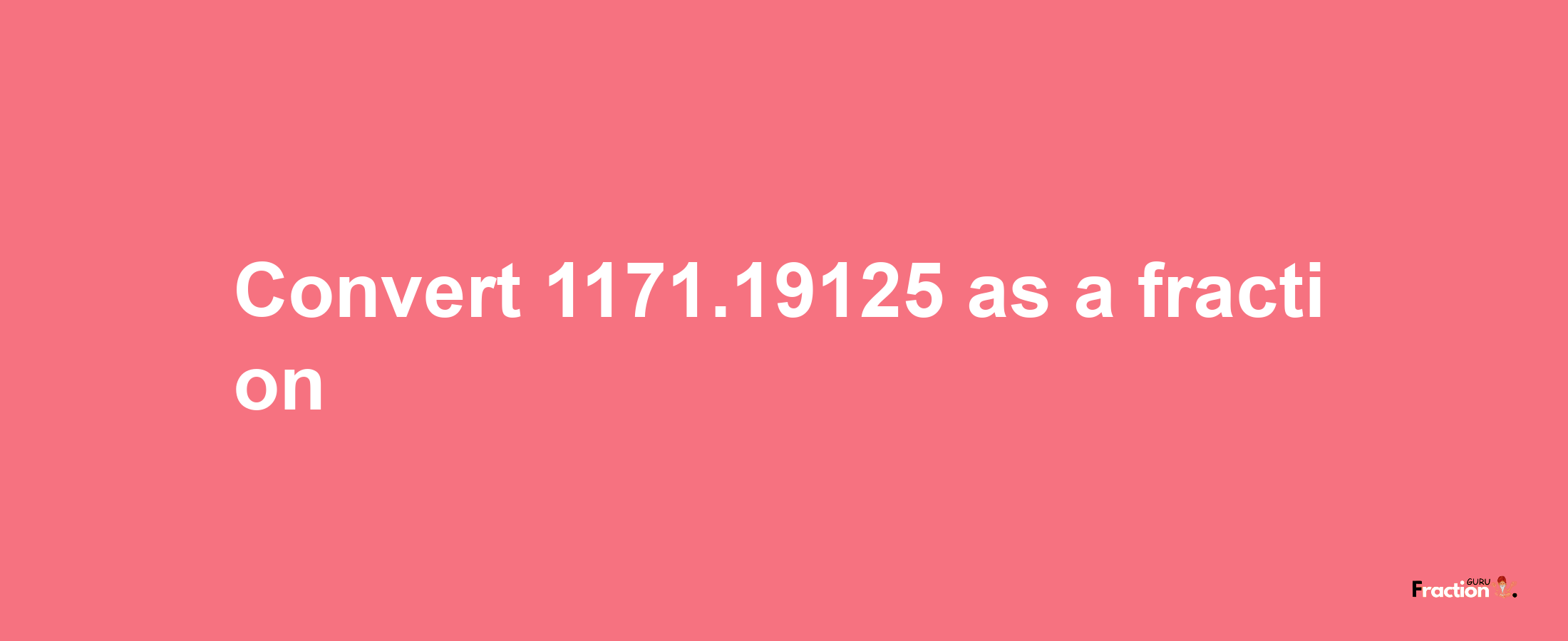 How to convert 1171.19125 as a fraction