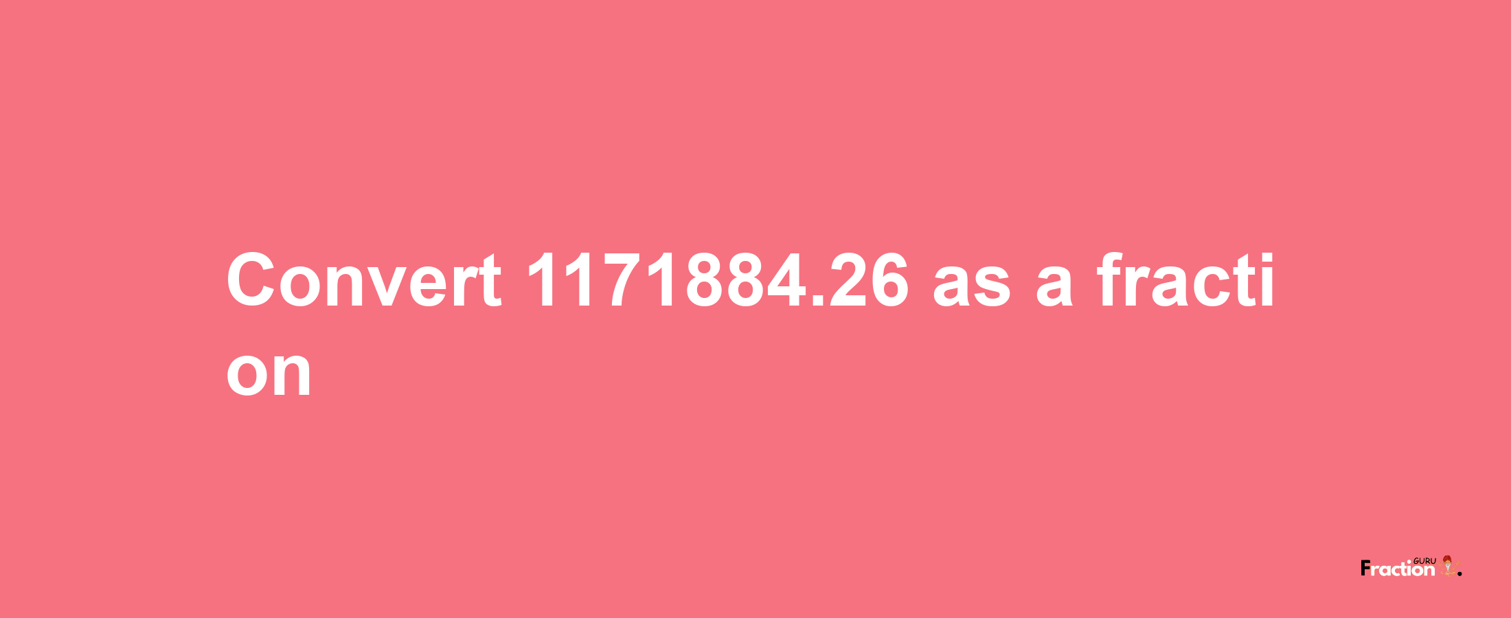 How to convert 1171884.26 as a fraction