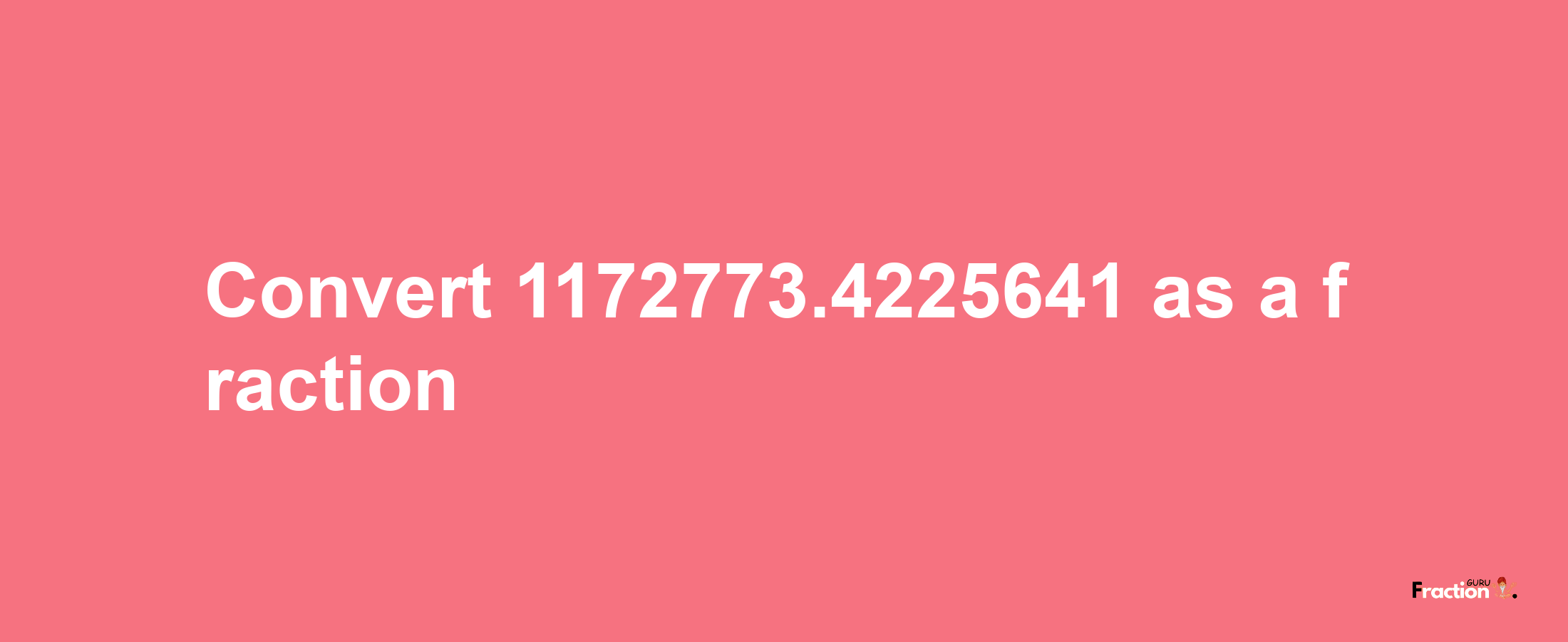 How to convert 1172773.4225641 as a fraction