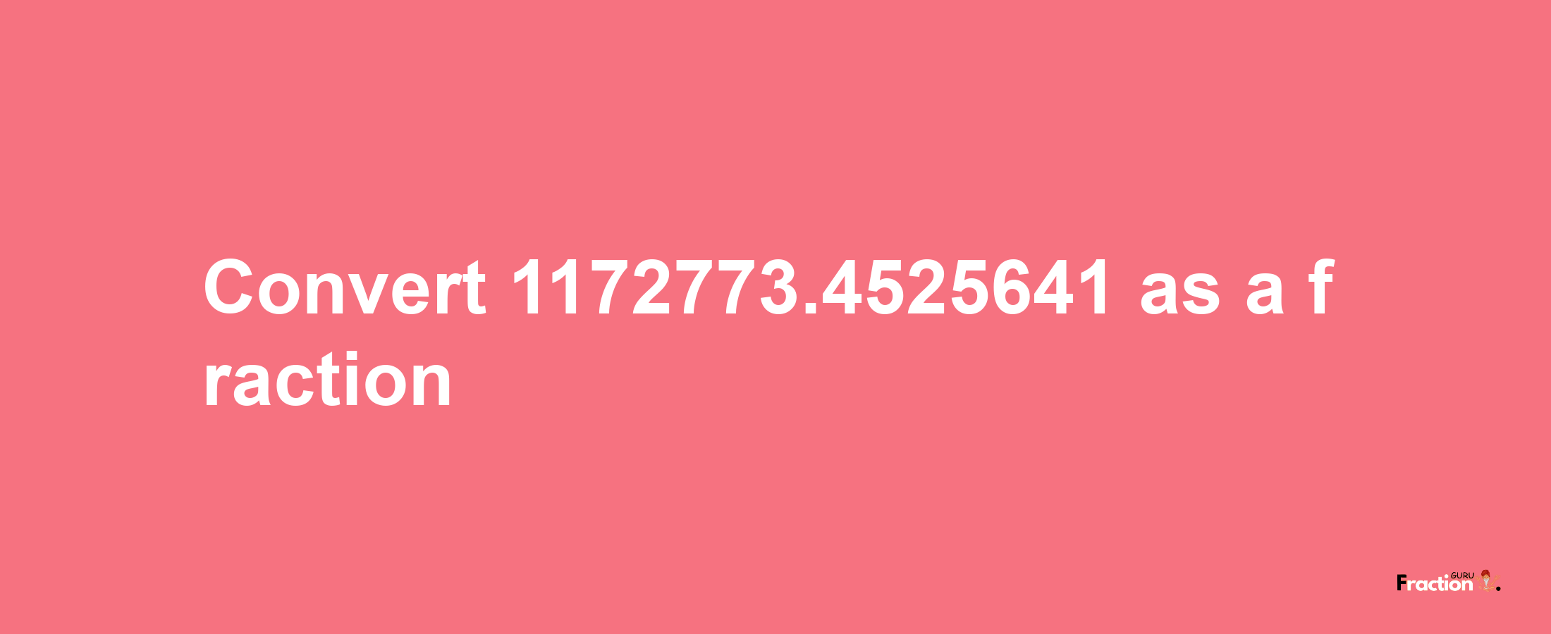 How to convert 1172773.4525641 as a fraction