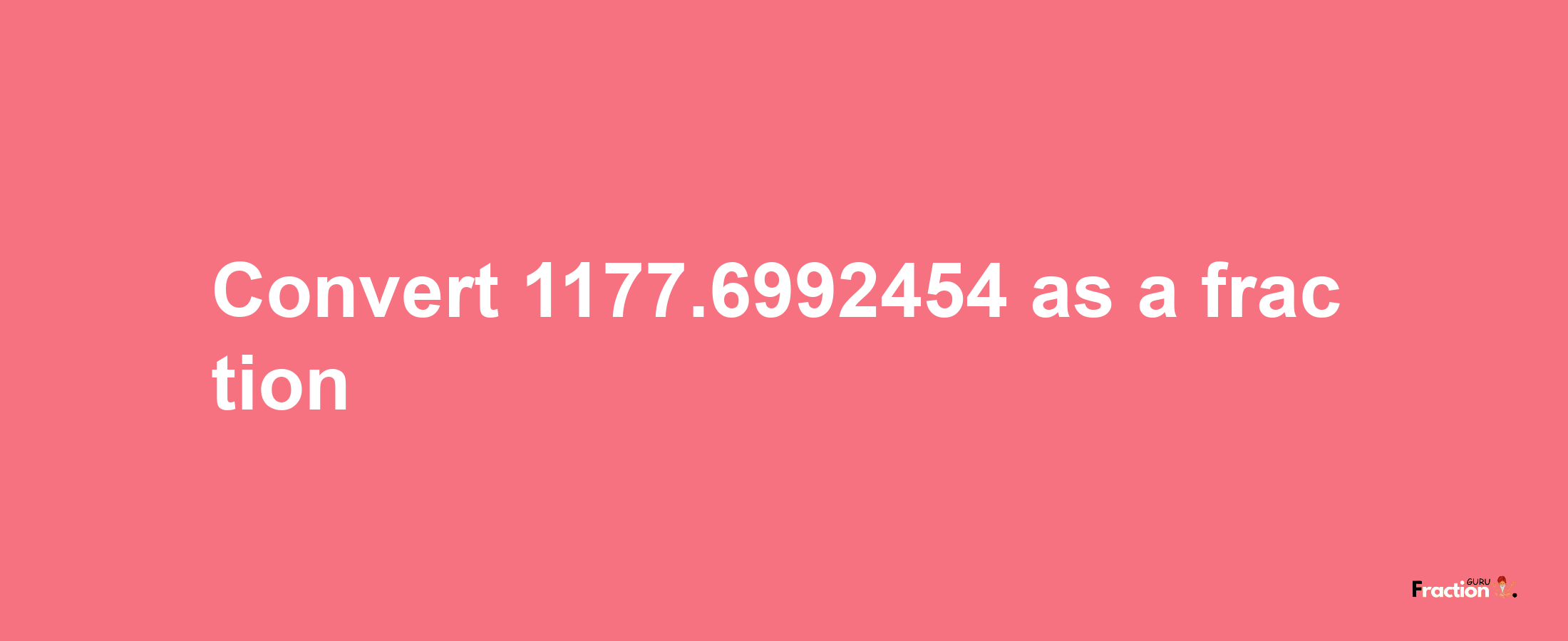 How to convert 1177.6992454 as a fraction