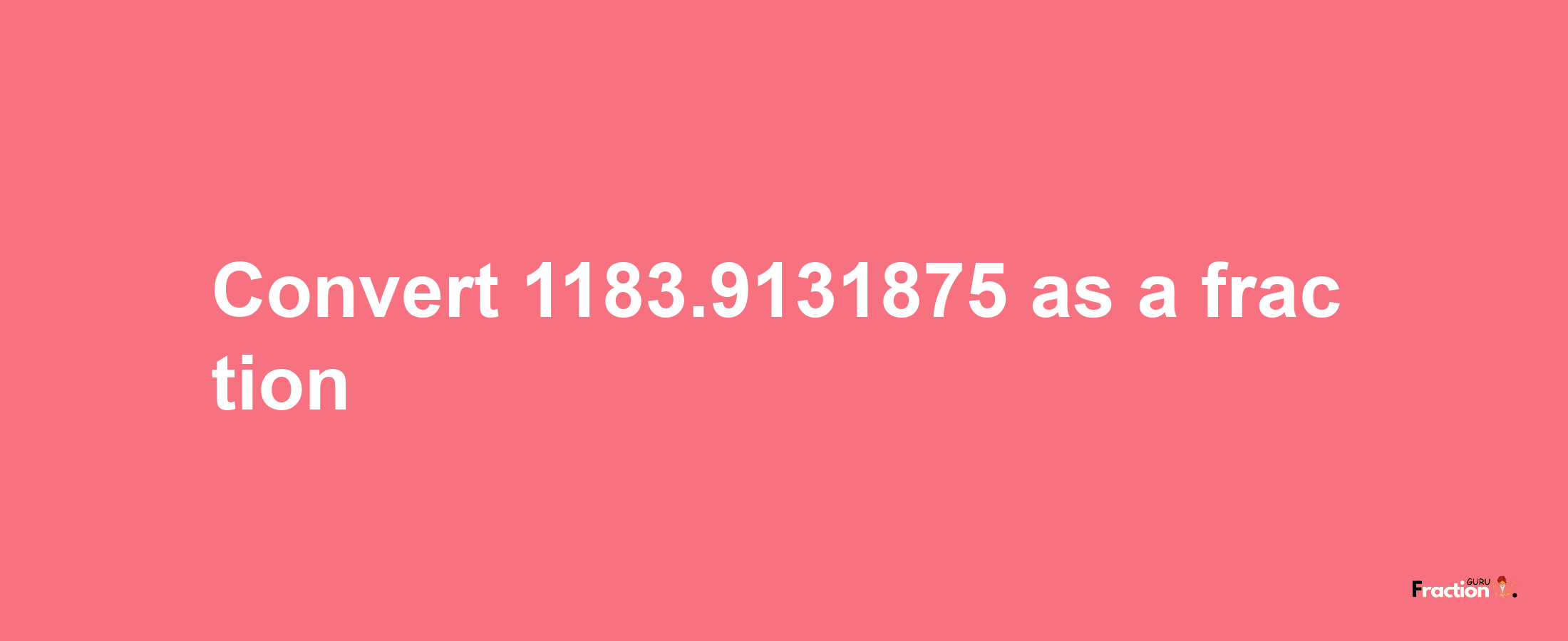 How to convert 1183.9131875 as a fraction