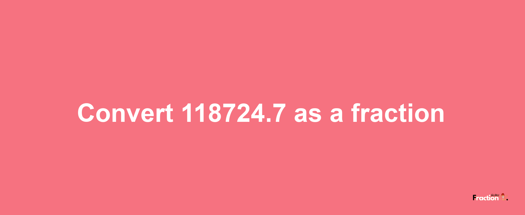 How to convert 118724.7 as a fraction