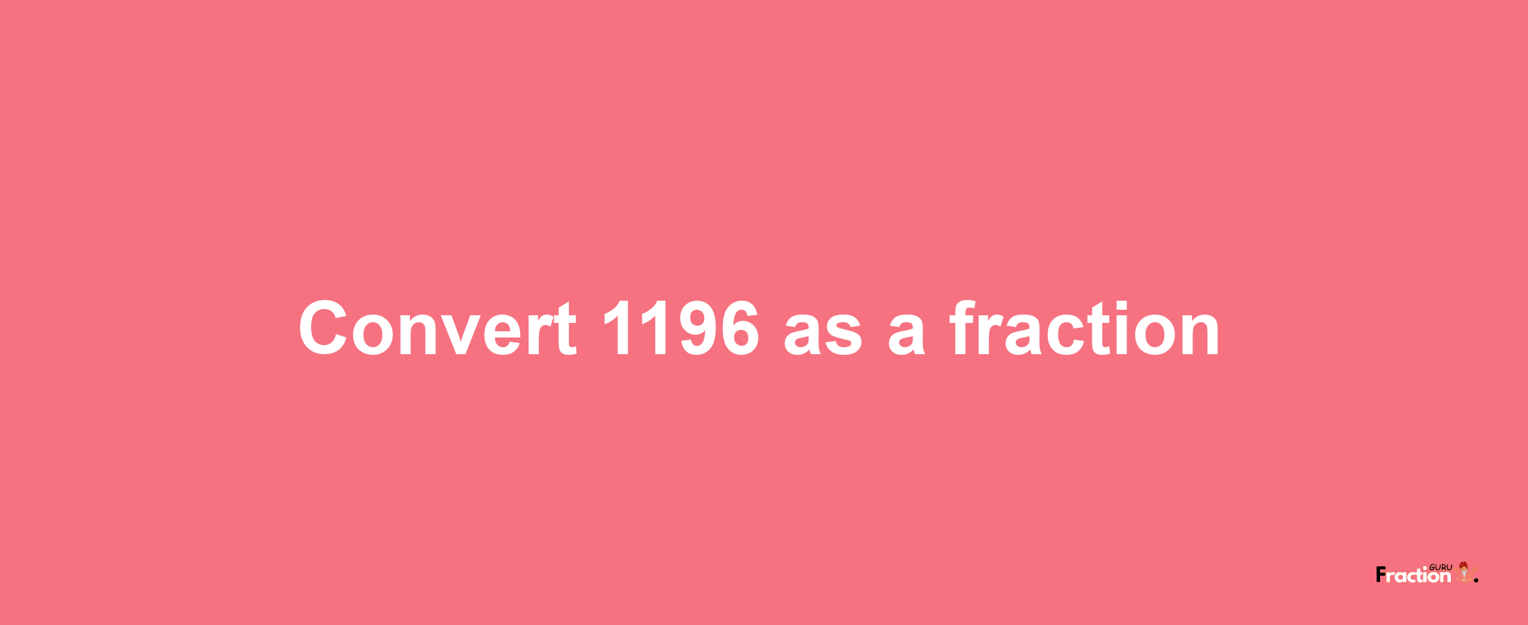 How to convert 1196 as a fraction