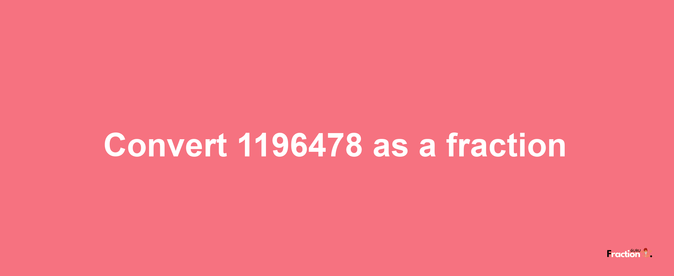 How to convert 1196478 as a fraction