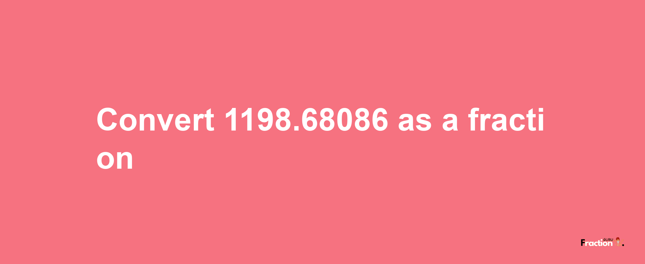 How to convert 1198.68086 as a fraction