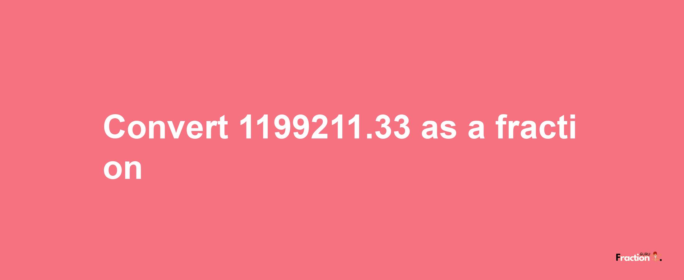 How to convert 1199211.33 as a fraction