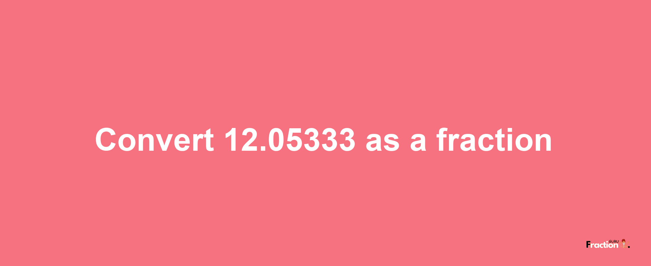 How to convert 12.05333 as a fraction