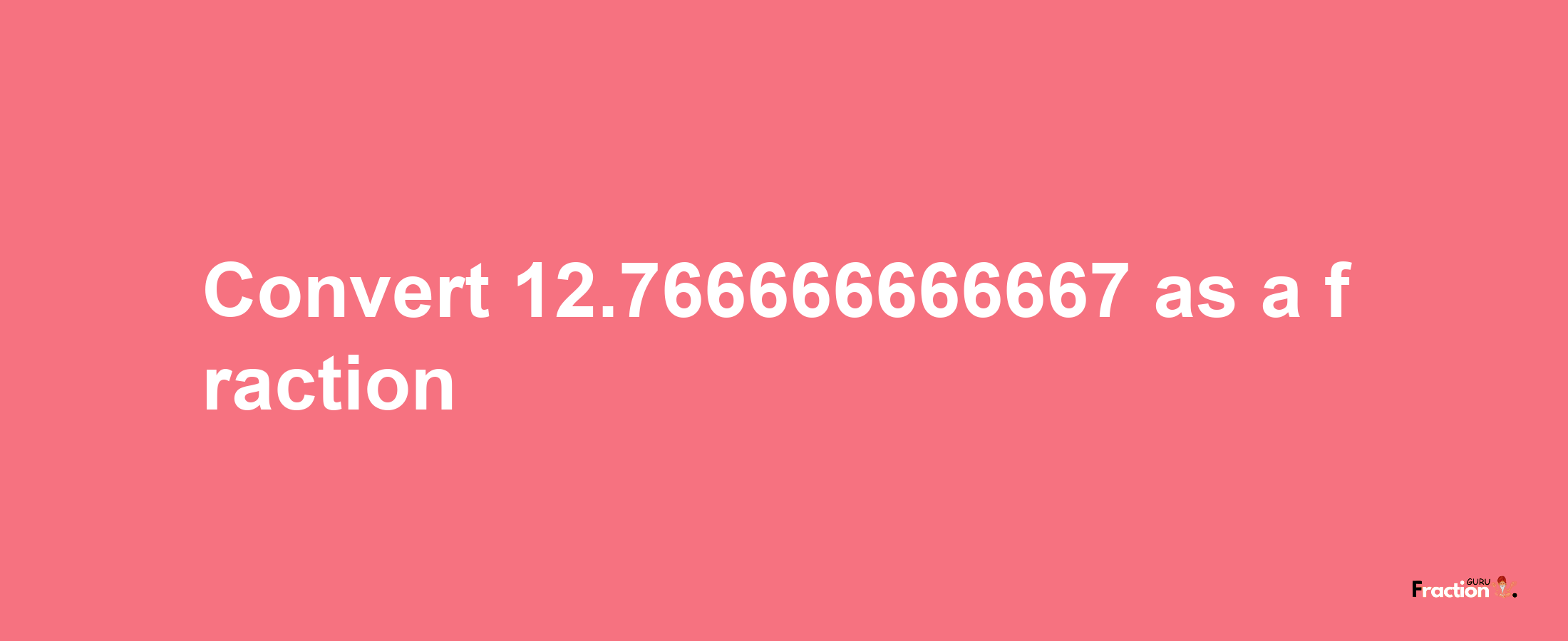 How to convert 12.766666666667 as a fraction