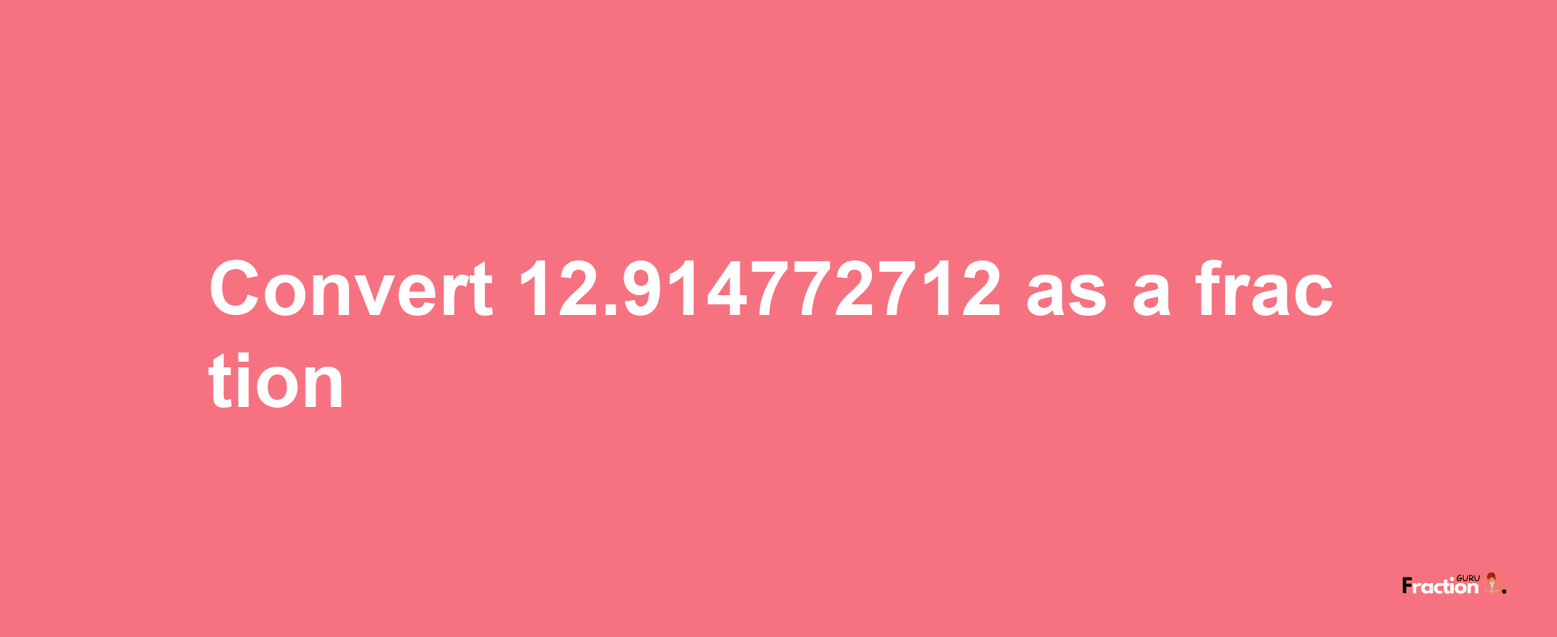 How to convert 12.914772712 as a fraction