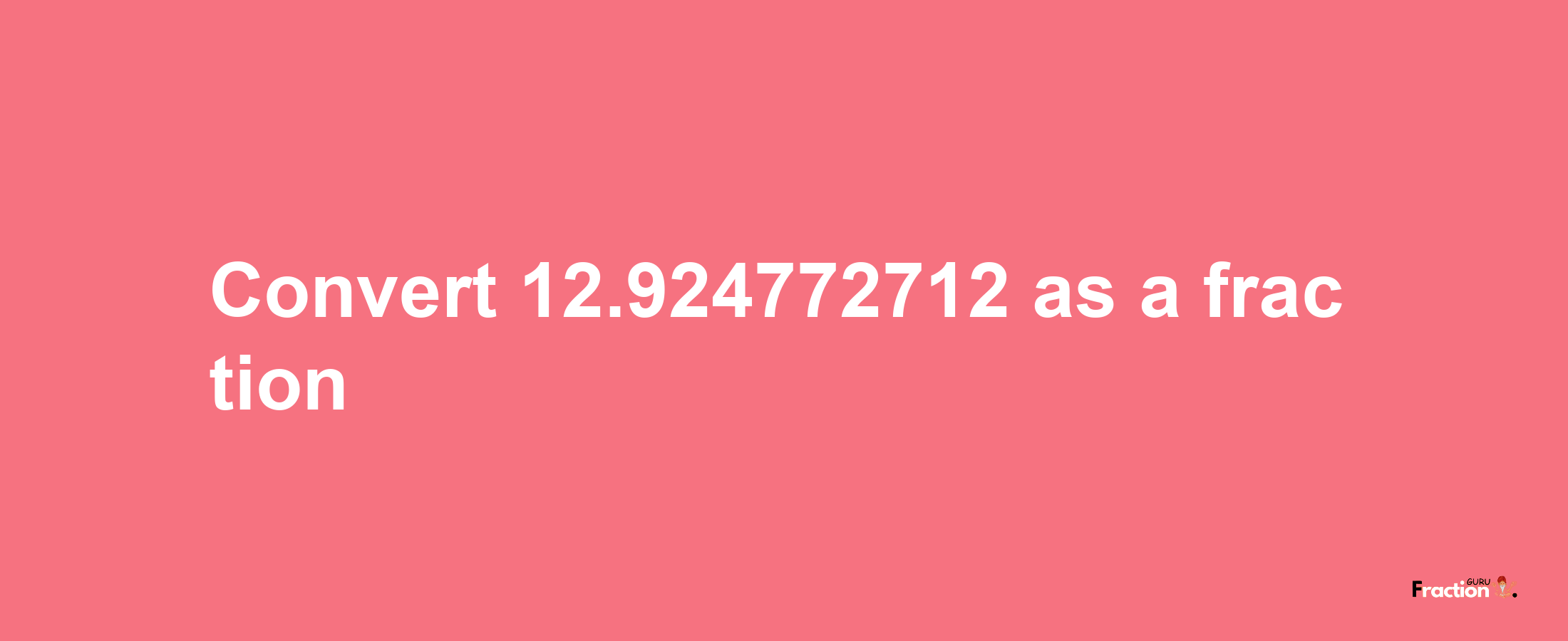 How to convert 12.924772712 as a fraction