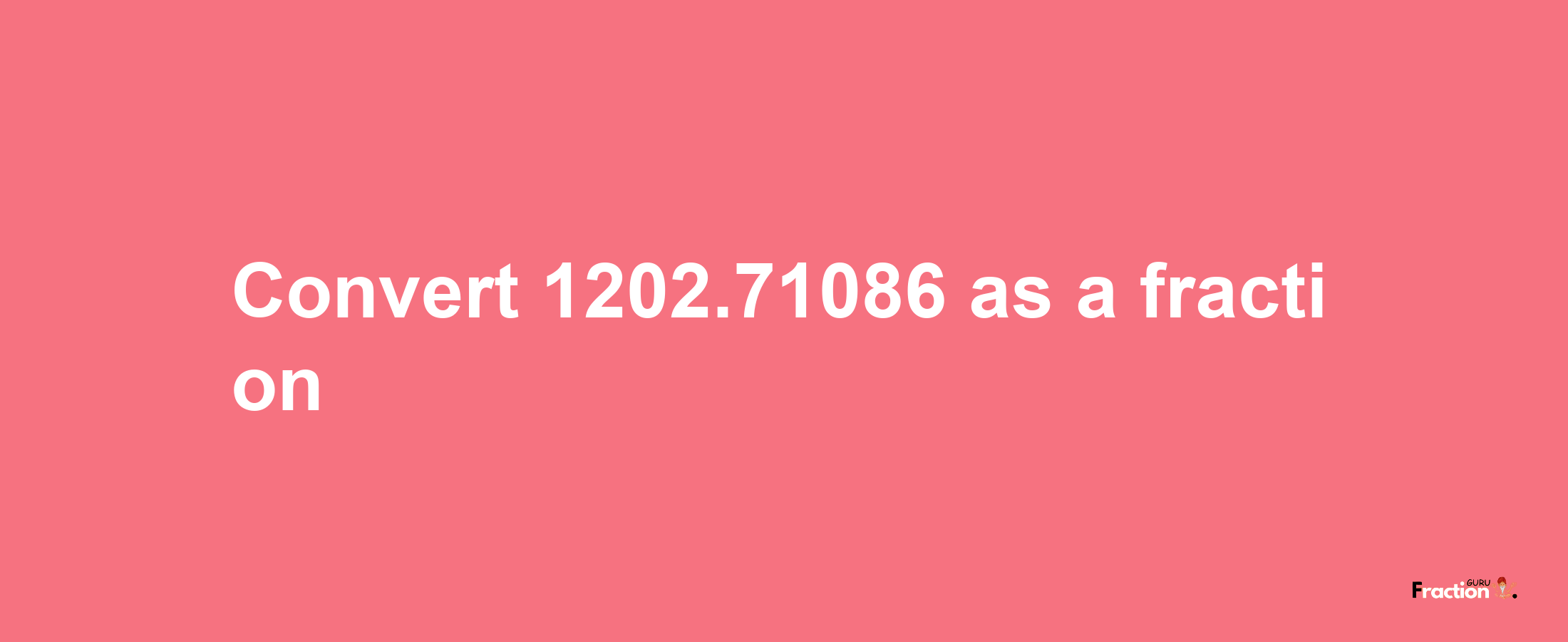 How to convert 1202.71086 as a fraction