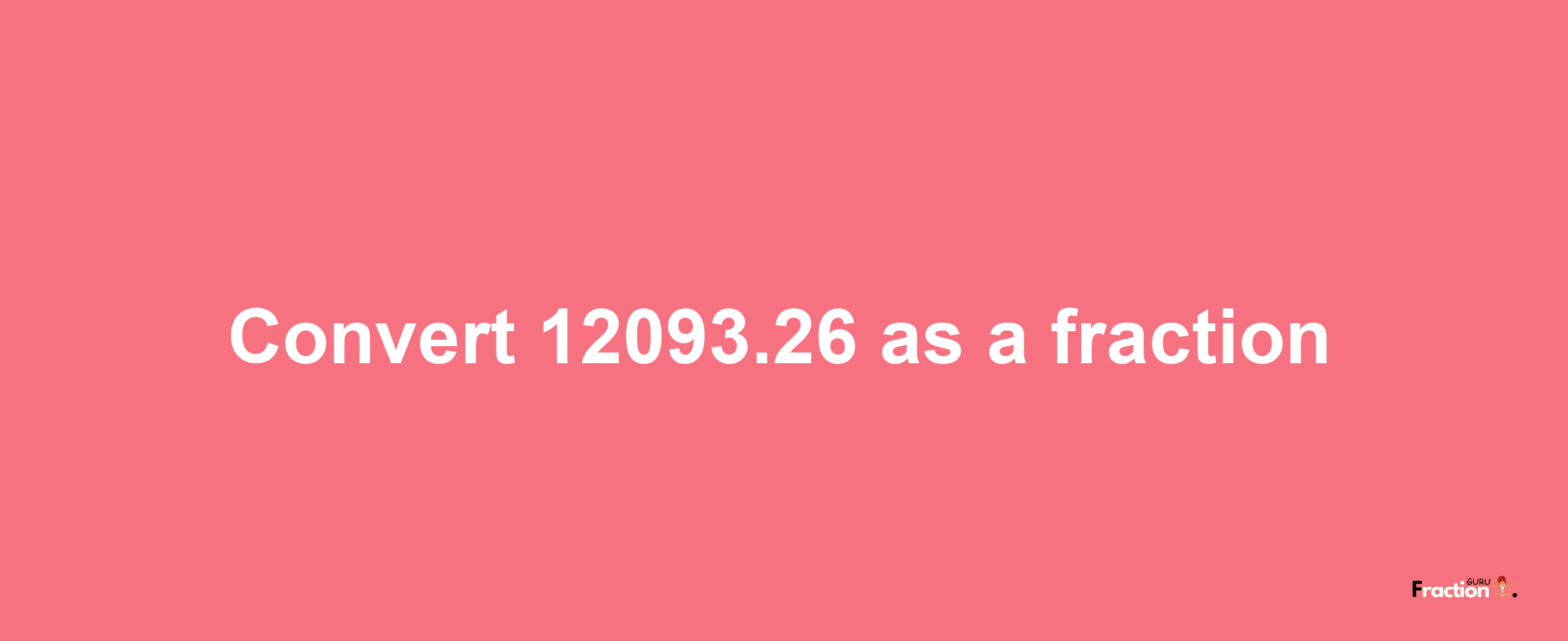 How to convert 12093.26 as a fraction