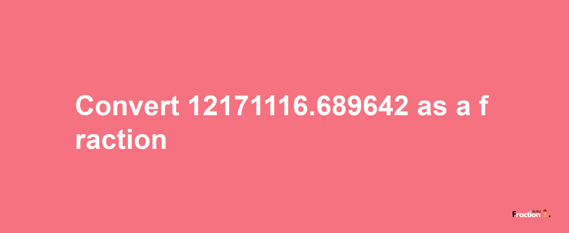 How to convert 12171116.689642 as a fraction