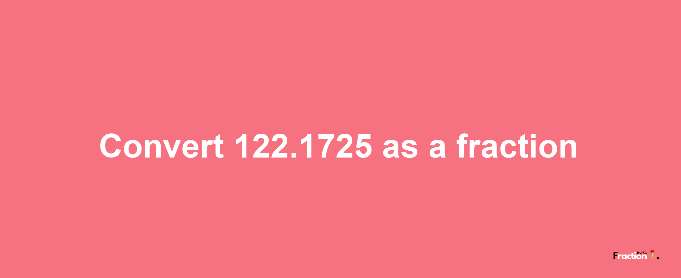 How to convert 122.1725 as a fraction