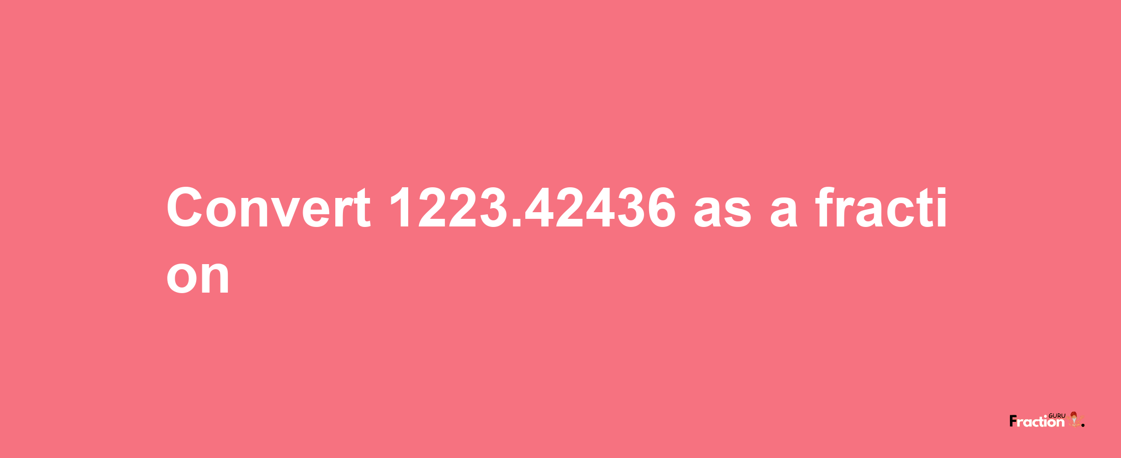 How to convert 1223.42436 as a fraction