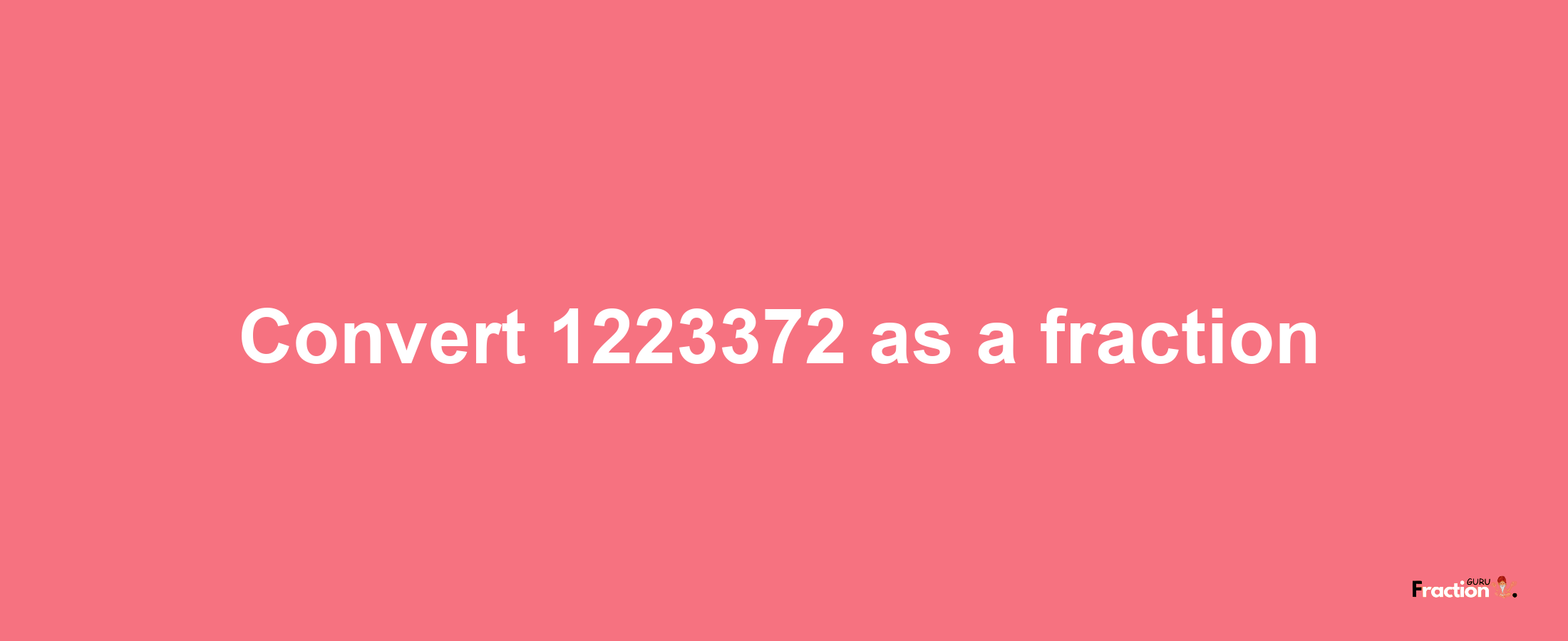 How to convert 1223372 as a fraction