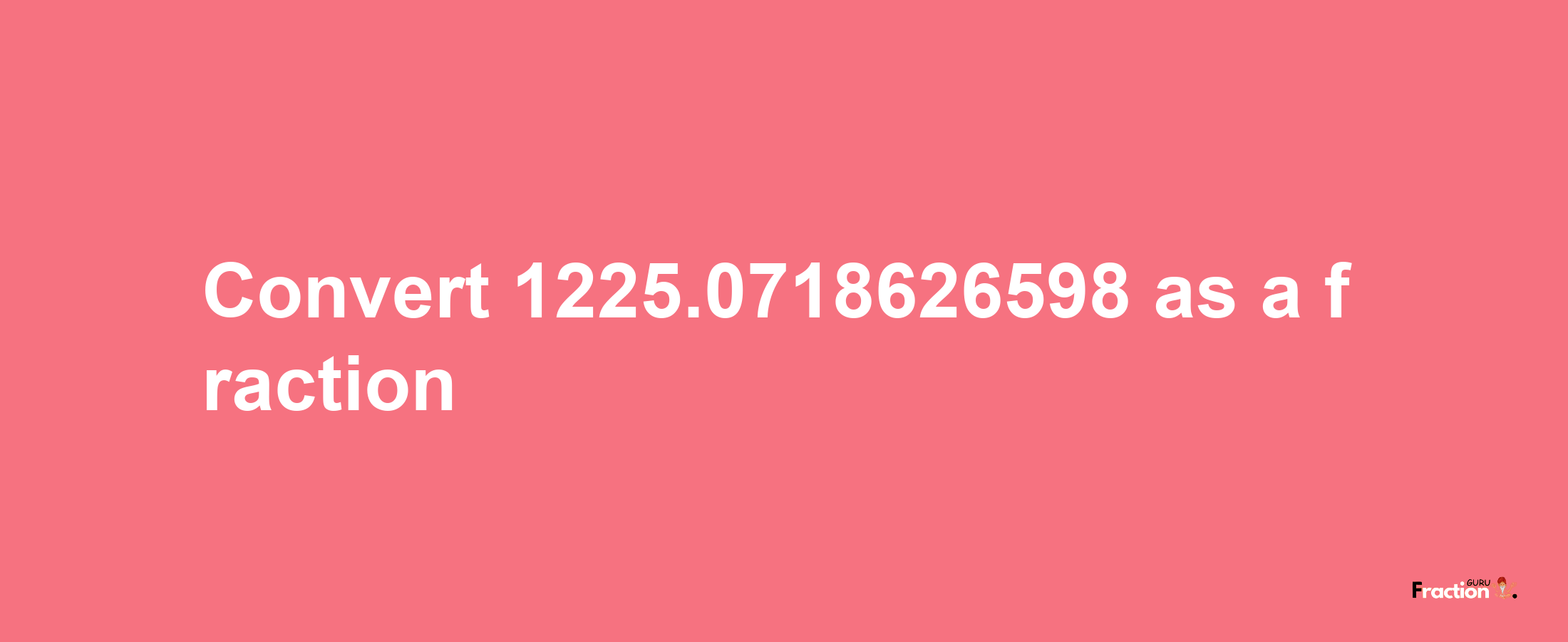 How to convert 1225.0718626598 as a fraction