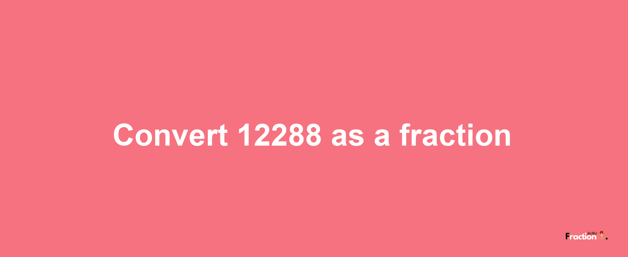 How to convert 12288 as a fraction