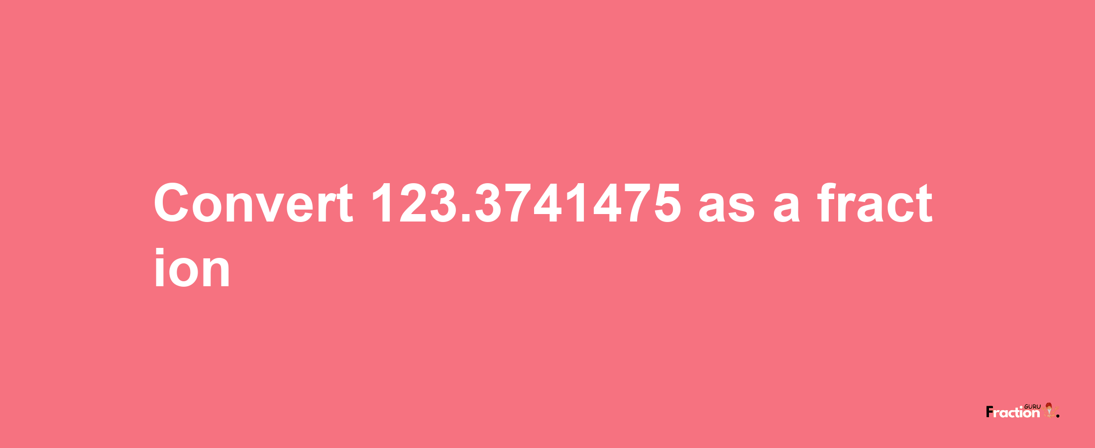 How to convert 123.3741475 as a fraction