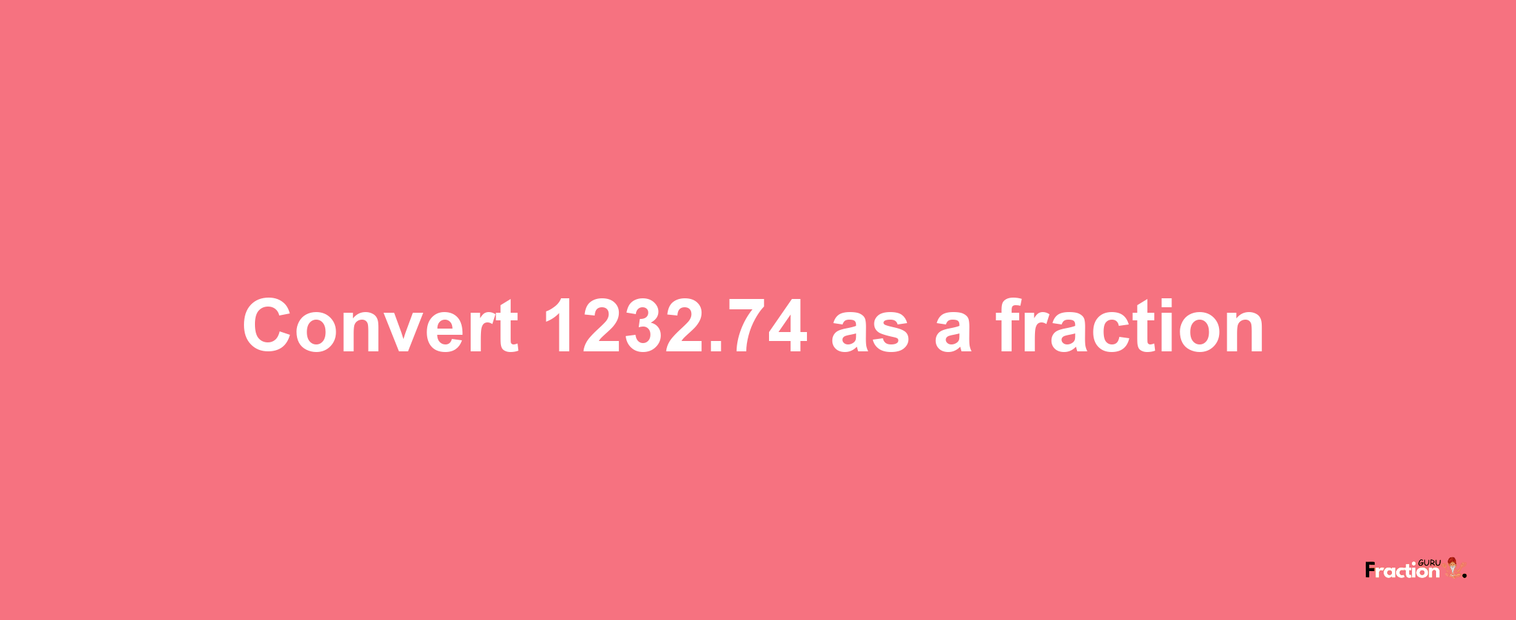 How to convert 1232.74 as a fraction