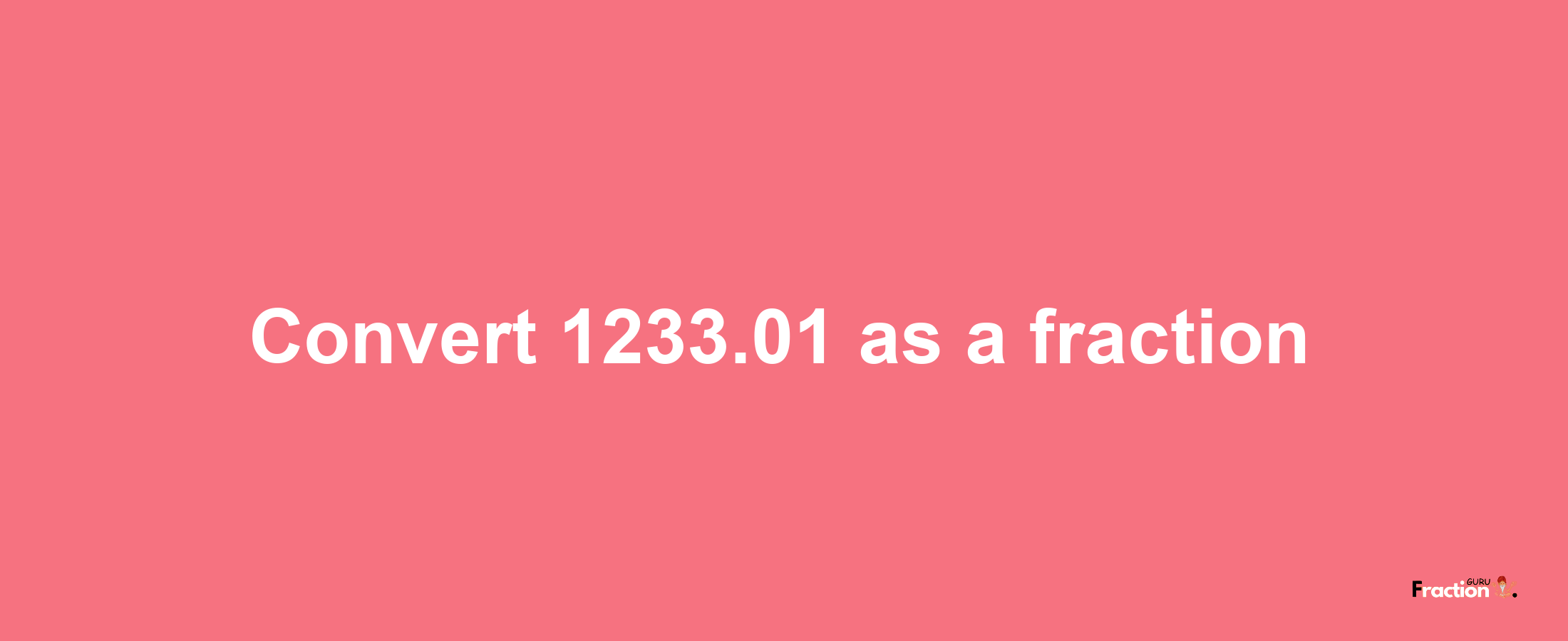 How to convert 1233.01 as a fraction