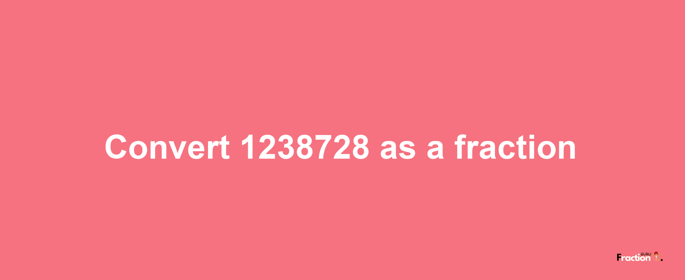 How to convert 1238728 as a fraction