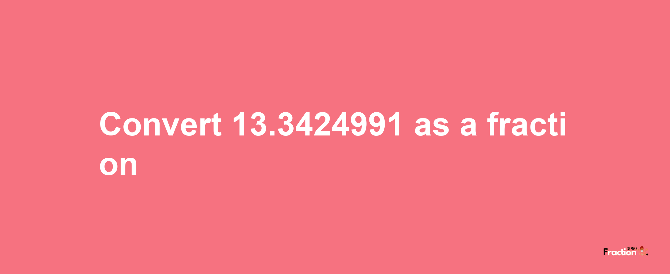 How to convert 13.3424991 as a fraction