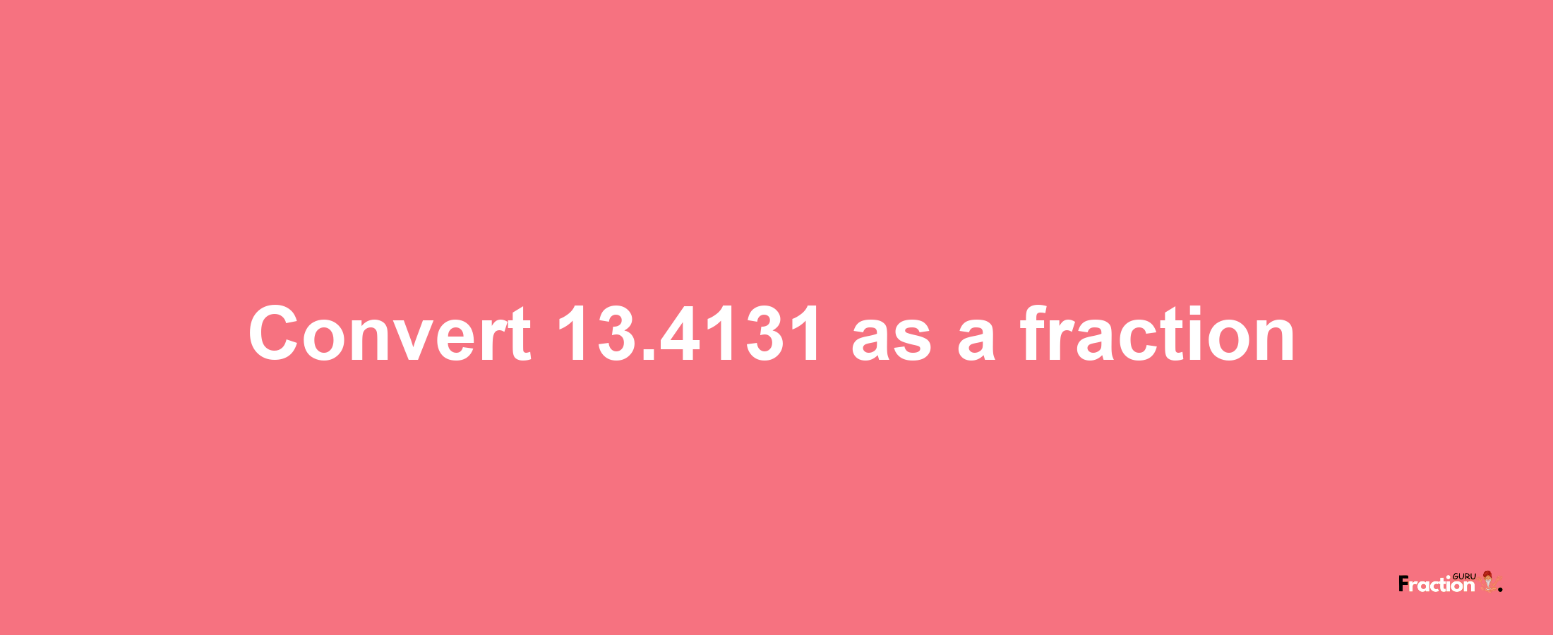 How to convert 13.4131 as a fraction