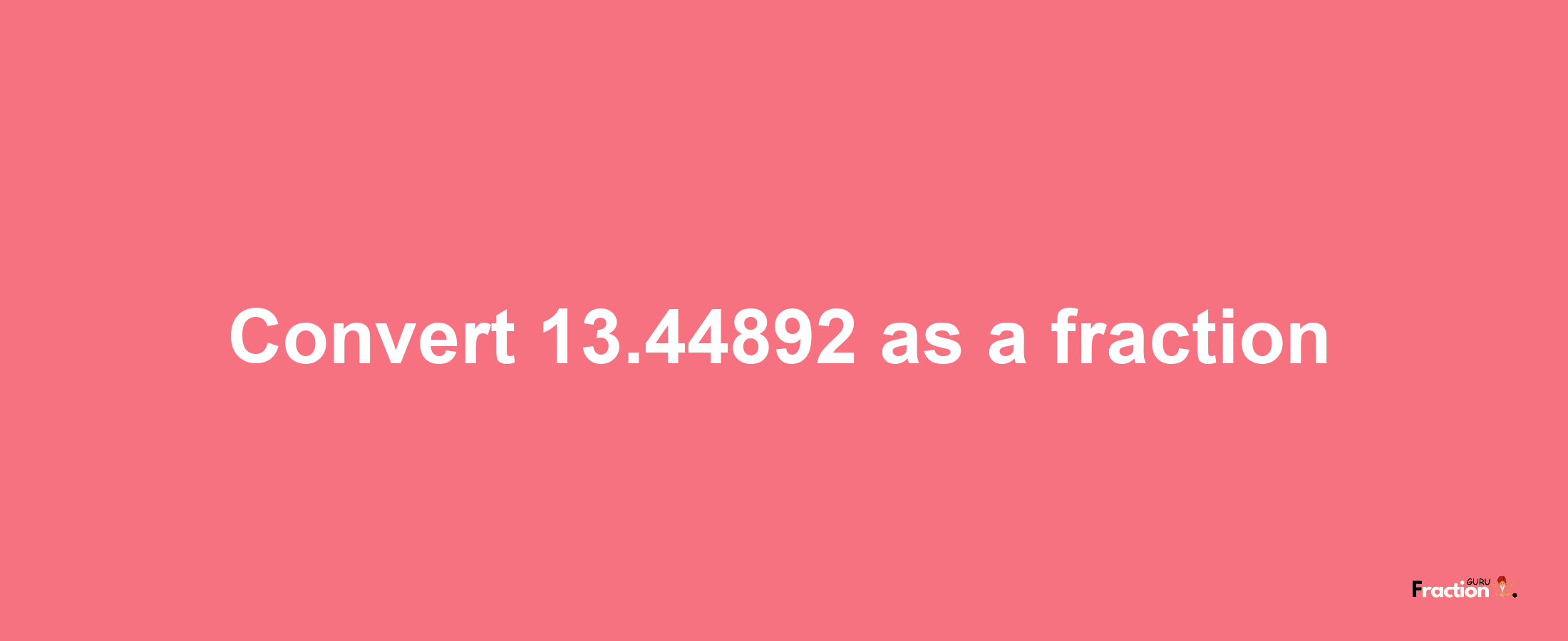 How to convert 13.44892 as a fraction