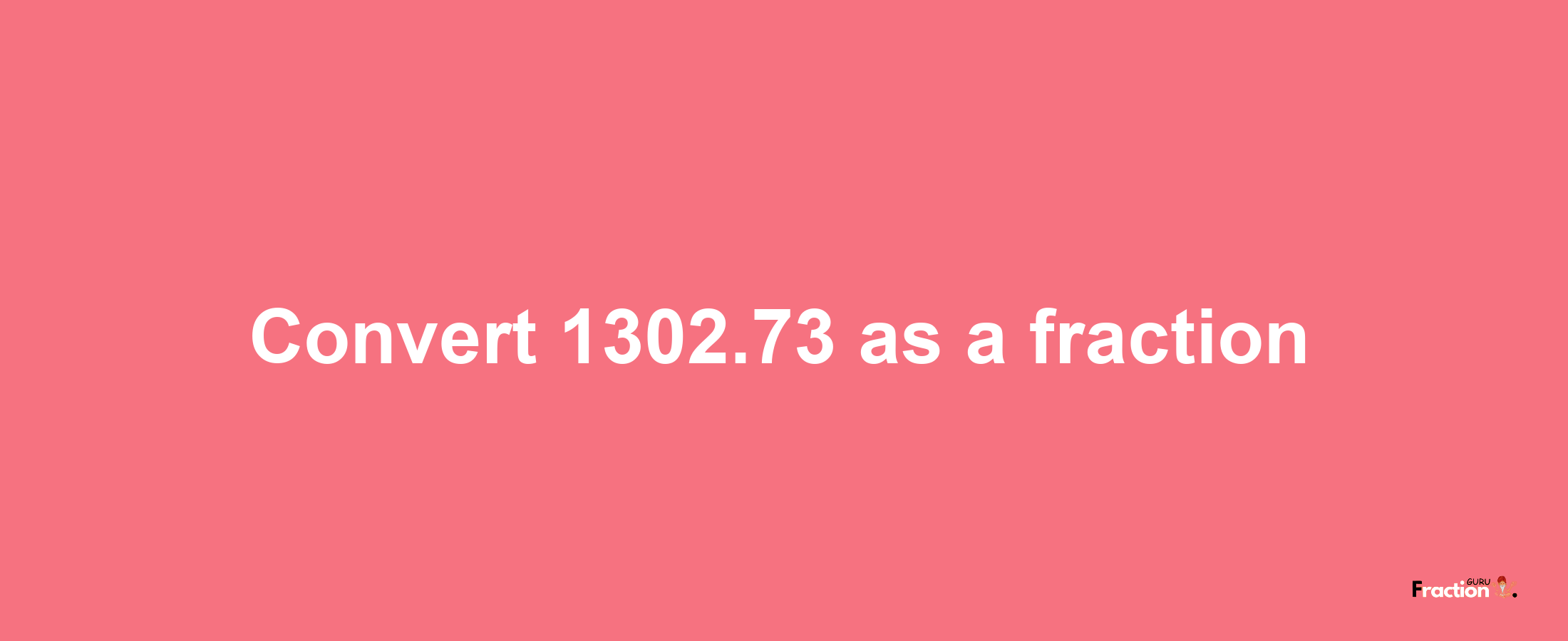 How to convert 1302.73 as a fraction